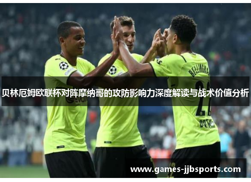 贝林厄姆欧联杯对阵摩纳哥的攻防影响力深度解读与战术价值分析 贝林厄姆欧联杯对阵摩纳哥的攻防影响力深度解读与战术价值分析